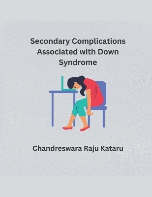 Secondary Complications Associated with Down Syndrome - Chandreswara Raju Kataru