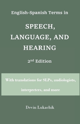 English-Spanish Terms in Speech, Language, and Hearing - Devin Lukachik