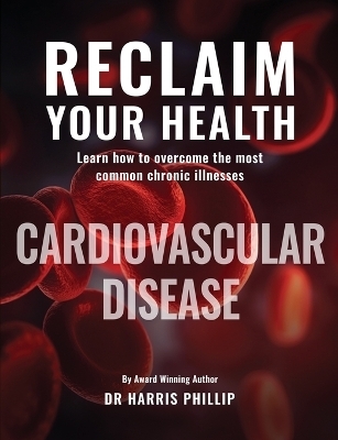 Reclaim Your Health - Cardiovascular Disease - Dr Harris E Phillip