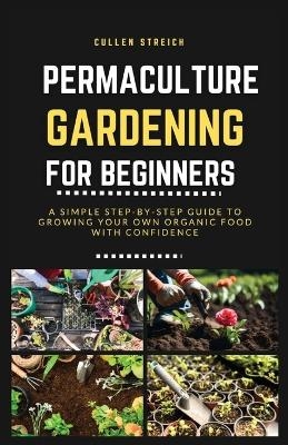 Permaculture Gardening for Beginners - Cullen Streich