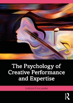 The Psychology of Creative Performance and Expertise - Kathryn Friedlander
