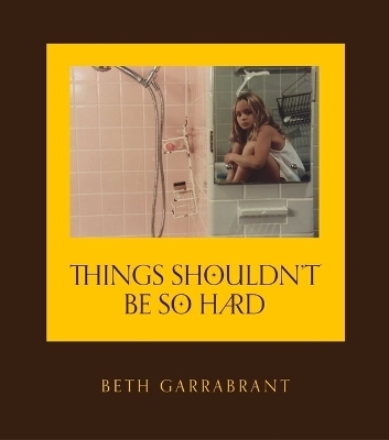 Things Shouldn't Be So Hard - Beth Garrabrant