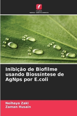 Inibição de Biofilme usando Biossíntese de AgNps por E.coli - Neihaya Zaki, Zaman Husain