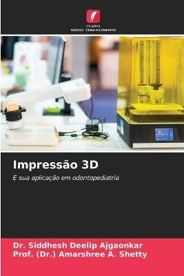 Impressão 3D - Dr Siddhesh Deelip Ajgaonkar, Prof (Dr ) Amarshree A Shetty