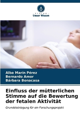 Einfluss der m�tterlichen Stimme auf die Bewertung der fetalen Aktivit�t - Alba Mar�n P�rez, Bernardo Amor, B�rbara Bonacasa