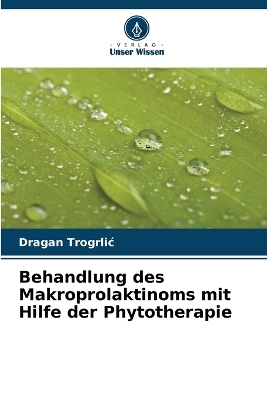 Behandlung des Makroprolaktinoms mit Hilfe der Phytotherapie - Dragan Trogrlic