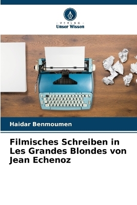 Filmisches Schreiben in Les Grandes Blondes von Jean Echenoz - Haidar Benmoumen