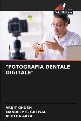 "Fotografia Dentale Digitale" - Arijit Ghosh, Mandeep S Grewal, Ashtha Arya