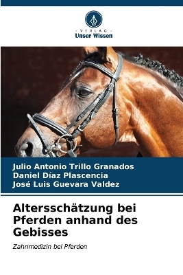Alterssch�tzung bei Pferden anhand des Gebisses - Julio Antonio Trillo Granados, Daniel D�az Plascencia, Jos� Luis Guevara Valdez