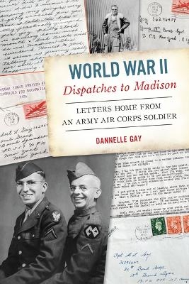 World War II Dispatches to Madison - Dannelle Gay