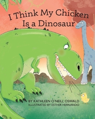 I Think My Chicken Is a Dinosaur - Kathleen O'Neill Oswald