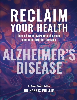 Reclaim Your Health - Alzheimer's Disease - Dr Harris E Phillip