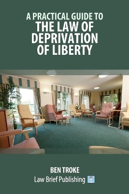 A Practical Guide to the Law of Deprivation of Liberty - Ben Troke