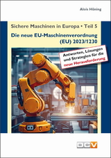 Sichere Maschinen in Europa - Teil 5 - Die neue EU-Maschinenverordnung - Hüning, Alois