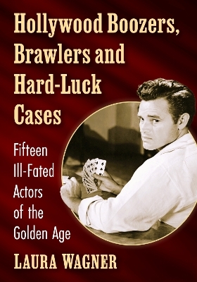 Hollywood Boozers, Brawlers and Hard-Luck Cases - Laura Wagner