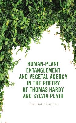 Human-Plant Entanglement and Vegetal Agency in the Poetry of Thomas Hardy and Sylvia Plath - Dilek Bulut Sarikaya
