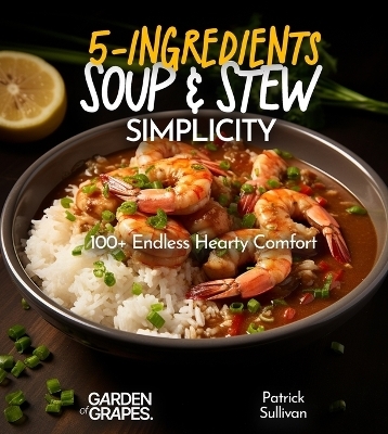 5-Ingredient Soup and Stew Simplicity Cookbook - Patrick Sullivan