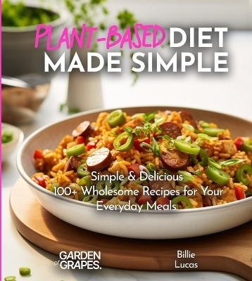 Plant-Based Diet Made Simple Cookbook - Billie Lucas