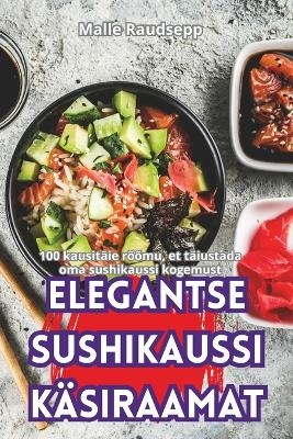 Elegantse Sushikaussi Käsiraamat -  Malle Raudsepp