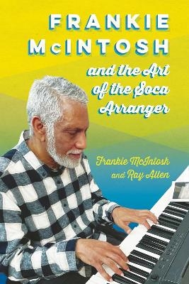 Frankie McIntosh and the Art of the Soca Arranger - Frankie McIntosh, Ray Allen