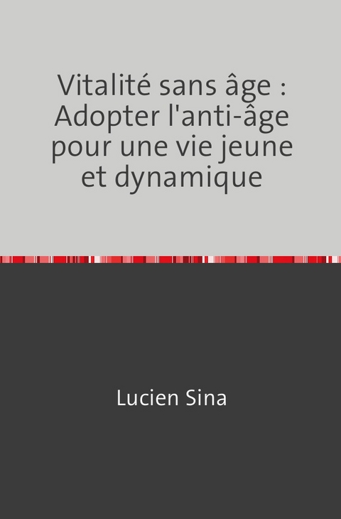 Vitalité sans âge : Adopter l'anti-âge pour une vie jeune et dynamique - Lucien Sina