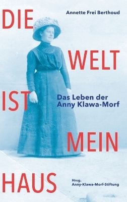 Die Welt ist mein Haus - Annette Frei Berthoud