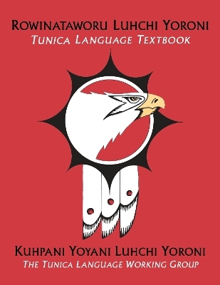 Rowinataworu Luhchi Yoroni / Tunica Language Textbook -  Kuhpani Yoyani Luhchi Yoroni / The Tunica Language Working Group