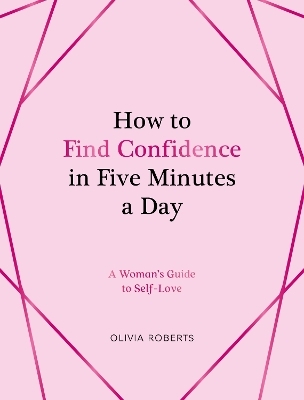 How to Find Confidence in Five Minutes a Day - Olivia Roberts