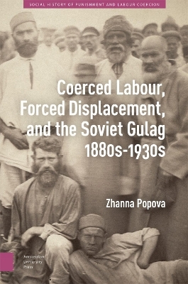 Coerced Labour, Forced Displacement, and the Soviet Gulag, 1880s-1930s - Zhanna Popova