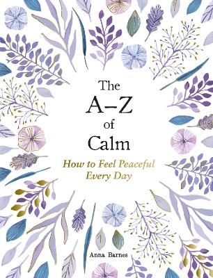 The A–Z of Calm - Anna Barnes