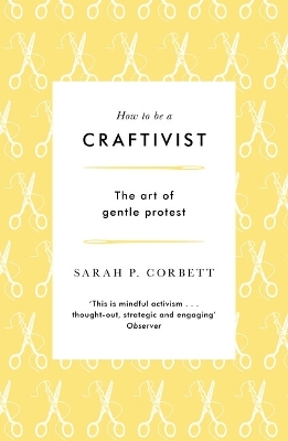 How to be a Craftivist - Sarah P. Corbett