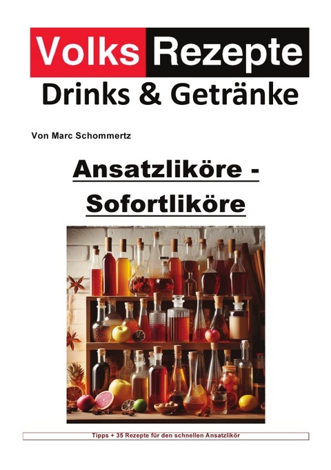 Volksrezepte Drinks und Getränke / Volksrezepte Drinks &amp; Getränke - Ansatzliköre - Sofortliköre - Marc Schommertz