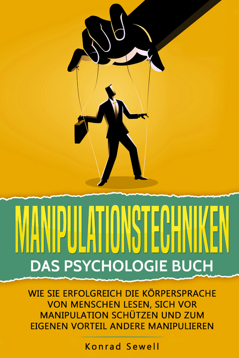 Manipulationstechniken: Das Psychologie Buch - Wie Sie erfolgreich die Körpersprache von Menschen lesen, sich vor Manipulation schützen und zum eigenen Vorteil andere manipulieren - Konrad Sewell