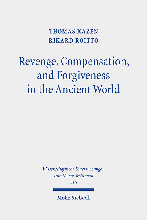 Revenge, Compensation, and Forgiveness in the Ancient World - Thomas Kazen, Rikard Roitto