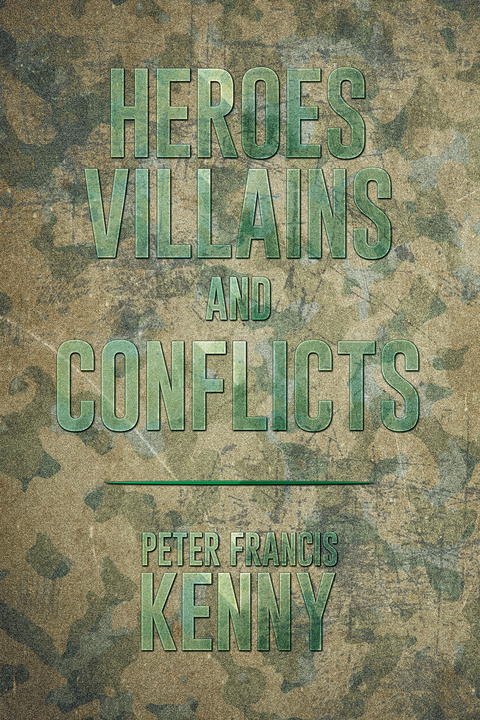 Heroes, Villains, and Conflicts - Peter Francis Kenny