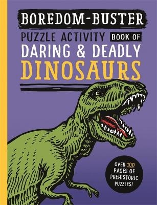 Boredom Buster: Puzzle Activity Book of Daring & Deadly Dinosaurs - David Antram