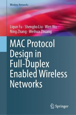 MAC Protocol Design in Full-Duplex Enabled Wireless Networks - Liqun Fu, Shengbo Liu, Wen Wu, Ning Zhang, Weihua Zhuang