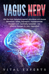 VAGUS NERV: Wie Sie Ihren Selbstheilungsnerv stimulieren und diverse Schmerzen, Stress, Depression, Hochsensibilität, Reizdarm uvm. nachhaltig loswerden - inkl. effektive Übungen für mehr Gesundheit - Vital Experts