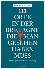 111 Orte in der Bretagne, die man gesehen haben muss - Schmid, Marcus X.; Steineberg, Monika