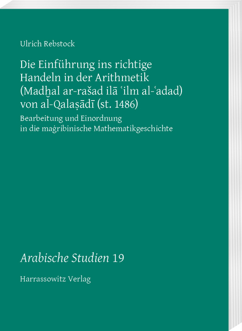 Die Einführung ins richtige Handeln in der Arithmetik (Madḫal ar-rašad ilā ʿilm al-ʿadad) von al-Qalaṣādī (st. 1486) - Ulrich Rebstock