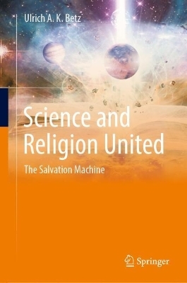 Science and Religion United - Ulrich A. K. Betz