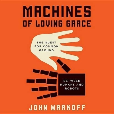 Machines of Loving Grace - Professor John Markoff