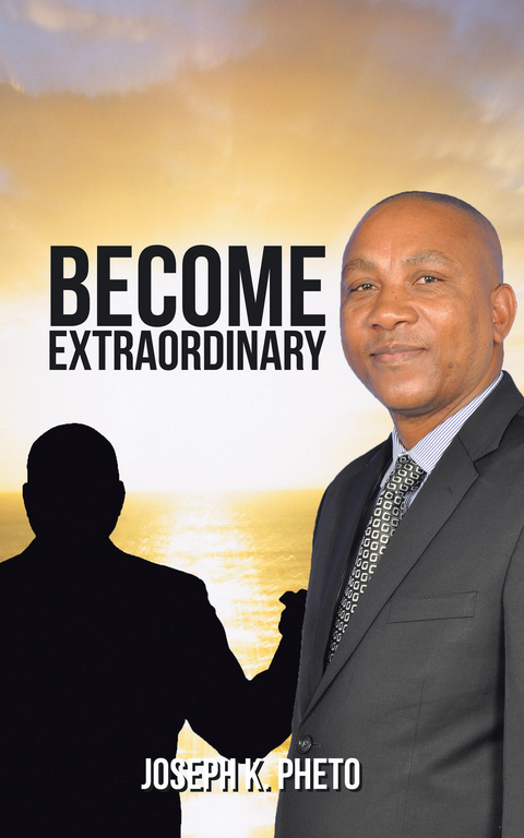 Become Extraordinary -  Joseph K. Pheto
