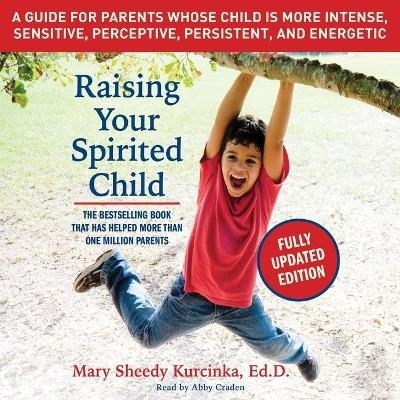Raising Your Spirited Child, Third Edition - Mary Sheedy Kurcinka Edd