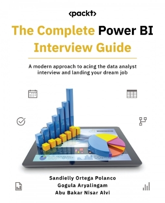 The Complete Power BI Interview Guide - Sandielly Ortega Polanco, Gogula Aryalingam, Abu Bakar Nisar Alvi