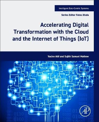 Accelerating Digital Transformation with the Cloud and the Internet of Things (IoT) - Yacine Atif, Sujith Samuel Mathew