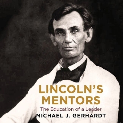 Lincoln's Mentors - Michael J Gerhardt