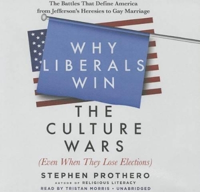 Why Liberals Win the Culture Wars (Even When They Lose Elections) - Stephen Prothero