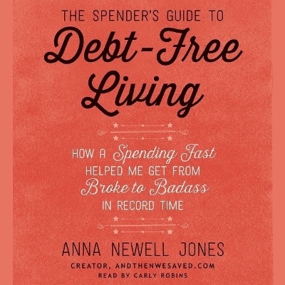 The Spender's Guide to Debt-Free Living - Anna Newell Jones