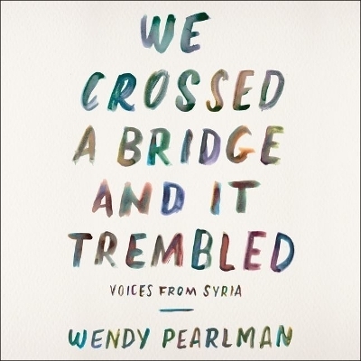 We Crossed a Bridge and It Trembled - Wendy Pearlman